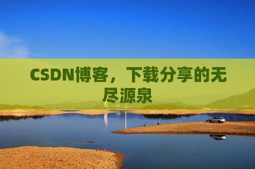 CSDN博客,下载分享的无尽源泉 CSDN博客,下载分享的无尽源泉